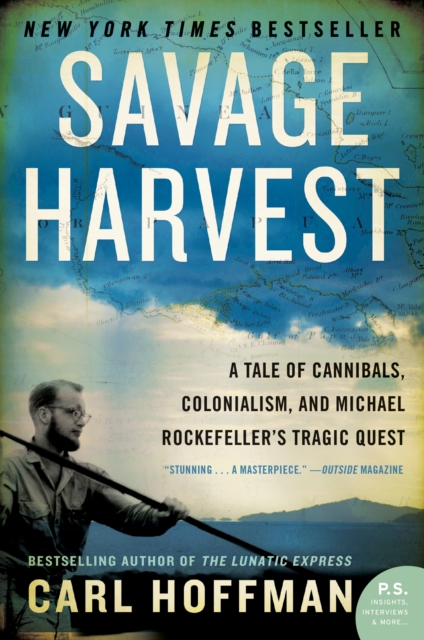 Savage Harvest : A Tale of Cannibals, Colonialism, and Michael Rockefeller's Tragic Quest for Primitive Art, EPUB eBook