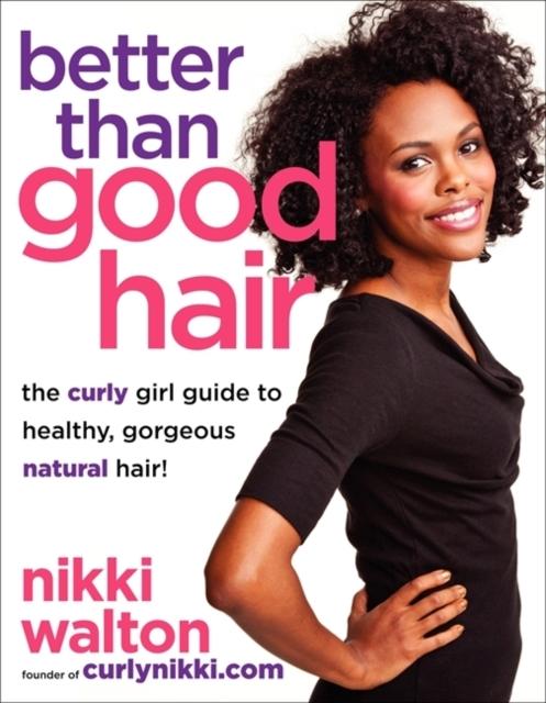 Better Than Good Hair : The Curly Girl Guide to Healthy, Gorgeous Natural Hair!, Paperback Book