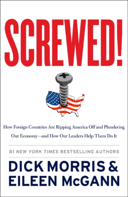 Screwed! : How Foreign Countries Are Ripping America Off and Plundering Our Economy-and How Our Leaders Help Them Do It, EPUB eBook