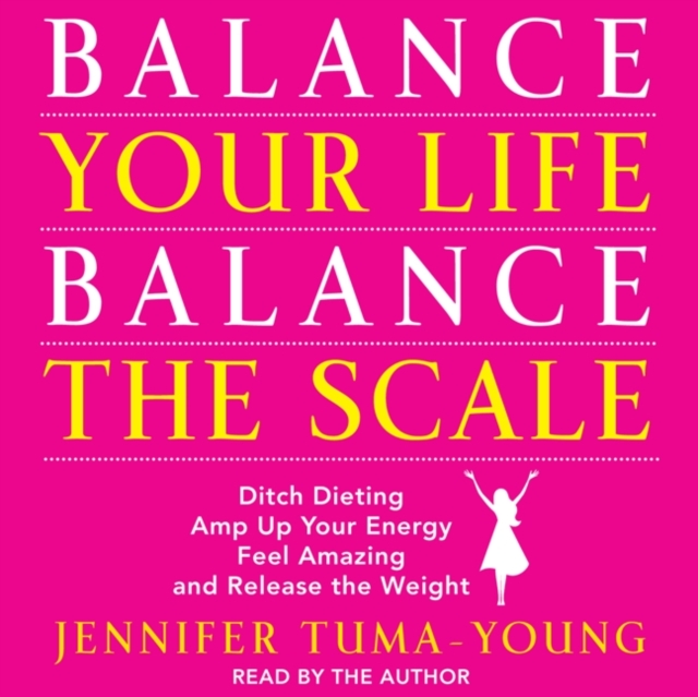 Balance Your Life, Balance the Scale : Ditch Dieting, Amp Up Your Energy, Feel Amazing, and Release the Weight, eAudiobook MP3 eaudioBook
