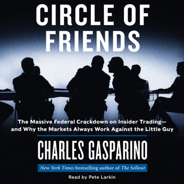Circle of Friends : The Massive Federal Crackdown on Inside Trading---and Why the Markets Always Work Against the Little Guy, eAudiobook MP3 eaudioBook