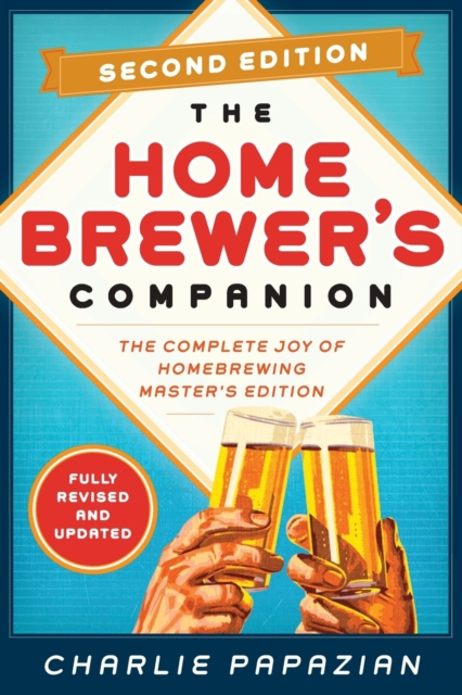 Homebrewer's Companion Second Edition : The Complete Joy of Homebrewing, Master's Edition, Paperback / softback Book