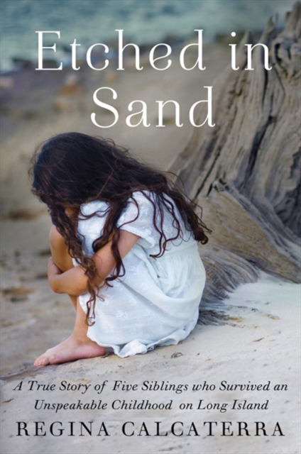 Etched in Sand : A True Story of Five Siblings Who Survived an Unspeakable Childhood on Long Island, EPUB eBook