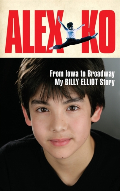 Alex Ko : From Iowa to Broadway, My Billy Elliot Story, EPUB eBook