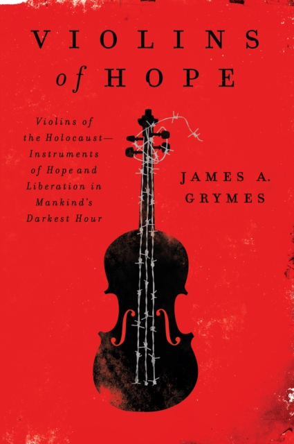 Violins of Hope : Violins of the Holocaust-Instruments of Hope and Liberation in Mankind's Darkest Hour, EPUB eBook