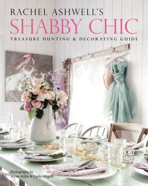 Rachel Ashwell's Shabby Chic Treasure Hunting and Decorating Guide, Paperback Book