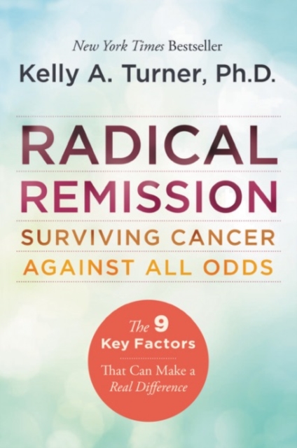Radical Remission : Surviving Cancer Against All Odds, Paperback / softback Book