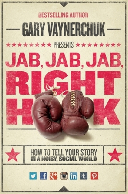 Jab, Jab, Jab, Right Hook : How to Tell Your Story in a Noisy Social World, Hardback Book
