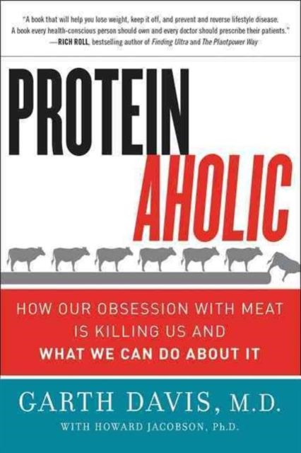 Proteinaholic : How Our Obsession with Meat Is Killing Us and What We Can Do About It, Paperback / softback Book