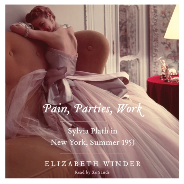 Pain, Parties, Work : Sylvia Plath in New York, Summer 1953, eAudiobook MP3 eaudioBook