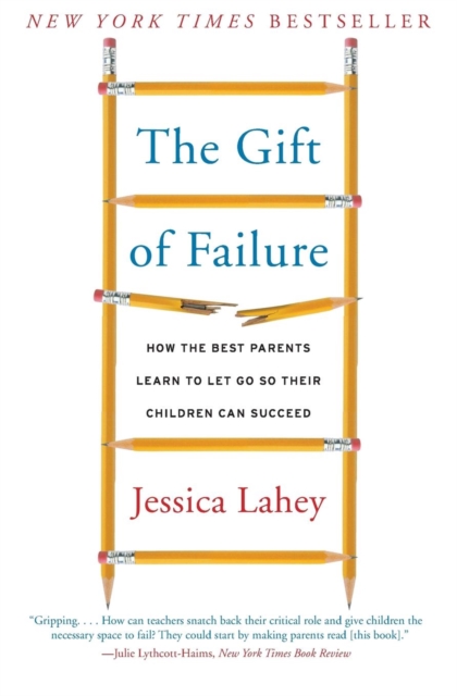 The Gift of Failure : How the Best Parents Learn to Let Go So Their Children Can Succeed, Paperback Book