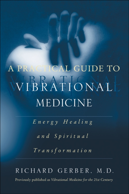 A Practical Guide to Vibrational Medicine : Energy Healing and Spiritual Transformation, EPUB eBook