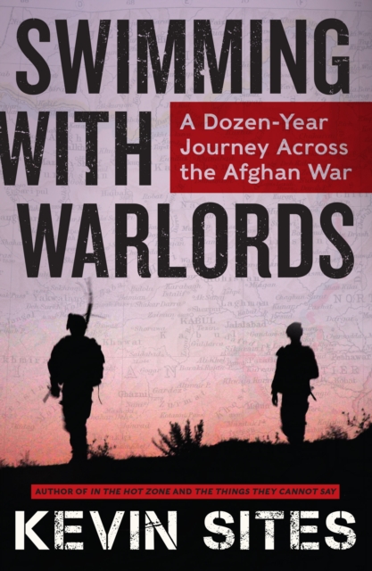 Swimming with Warlords : A Dozen-Year Journey Across the Afghan War, EPUB eBook