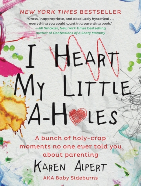 I Heart My Little A-Holes : A bunch of holy-crap moments no one ever told you about parenting, Hardback Book