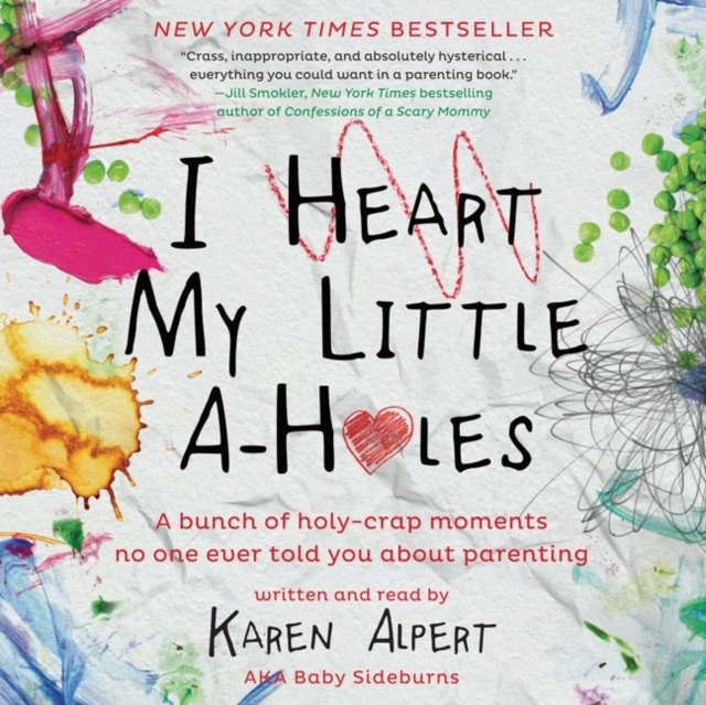 I Heart My Little A-Holes : A bunch of holy-crap moments no one ever told you about parenting, eAudiobook MP3 eaudioBook