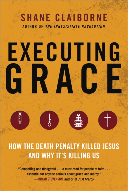 Executing Grace : How the Death Penalty Killed Jesus and Why It's Killing Us, EPUB eBook