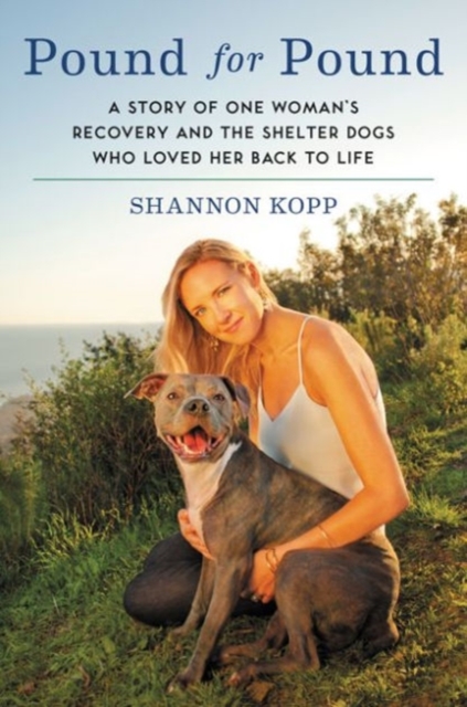 Pound for Pound : A Story of One Woman's Recovery and the Shelter Dogs Who Loved Her Back to Life, Paperback / softback Book