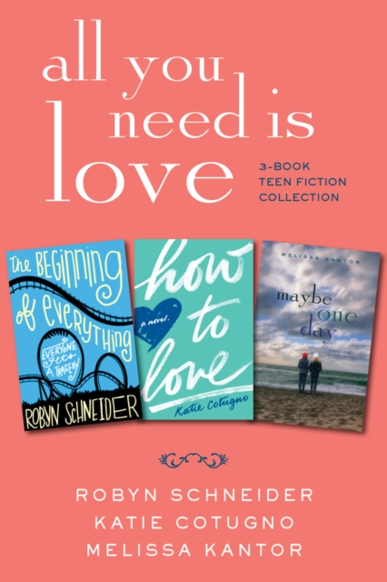 All You Need Is Love: 3-Book Teen Fiction Collection : The Beginning of Everything, How to Love, Maybe One Day, EPUB eBook
