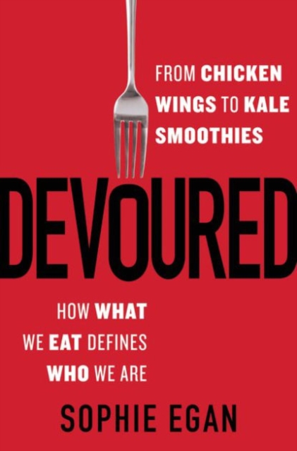 Devoured : From Chicken Wings to Kale Smoothies--How What We Eat Defines Who We Are, Hardback Book