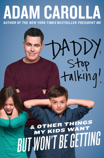 Daddy, Stop Talking! : And Other Things My Kids Want but Won't be Getting, Hardback Book