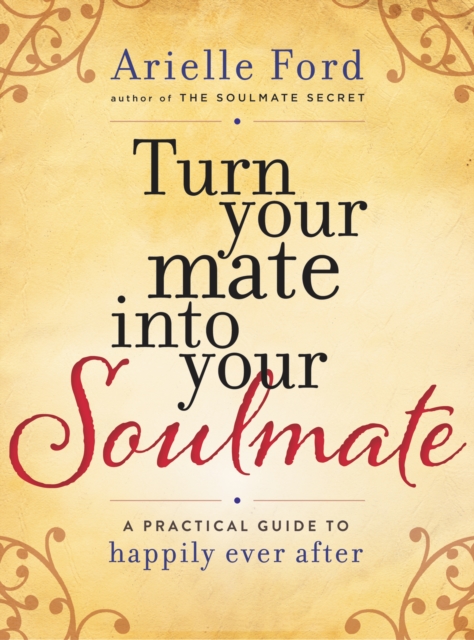 Turn Your Mate into Your Soulmate : A Practical Guide to Happily Ever After, EPUB eBook