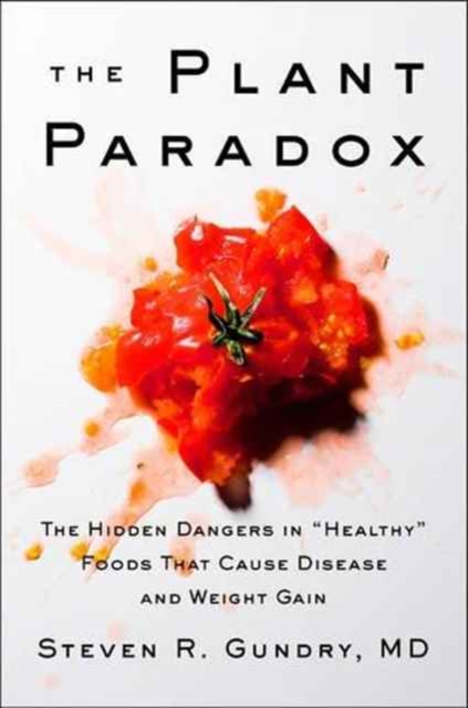 The Plant Paradox : The Hidden Dangers in "Healthy" Foods That Cause Disease and Weight Gain, Hardback Book