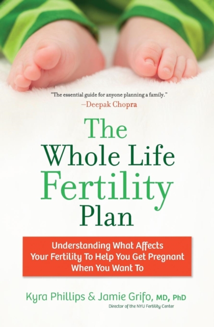 The Whole Life Fertility Plan : Understanding What Effects Your Fertility to Help You Get Pregnant When You Want To, Paperback Book