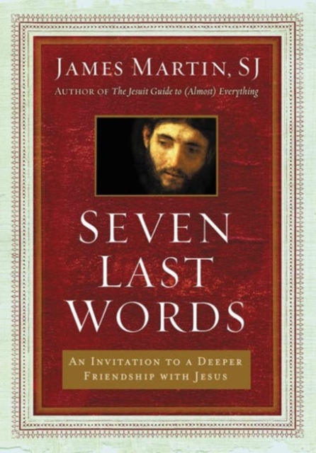 Seven Last Words : An Invitation To A Deeper Friendship With Jesus, Hardback Book