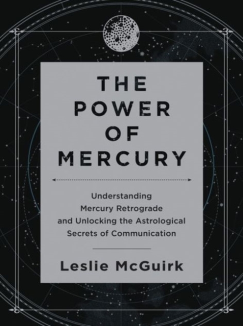 The Power of Mercury : Understanding Mercury Retrograde and Unlocking the Astrological Secrets of Communication, Hardback Book
