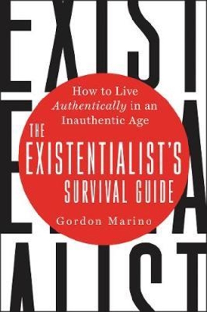 The Existentialist's Survival Guide : How to Live Authentically in an Inauthentic Age, Hardback Book