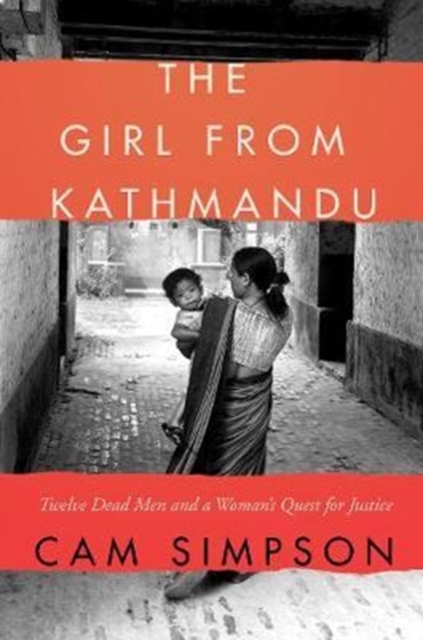 The Girl From Kathmandu : Twelve Dead Men and a Woman's Quest for Justice, Hardback Book