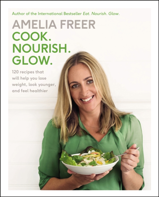 Cook. Nourish. Glow. : 120 Recipes That Will Help You Lose Weight, Look Younger, and Feel Healthier, EPUB eBook