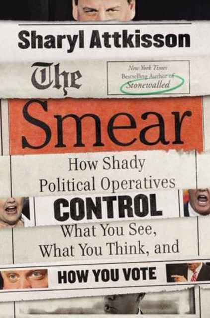 The Smear : How Shady Political Operatives and Fake News Control What You See, What You Think, and How You Vote, Hardback Book