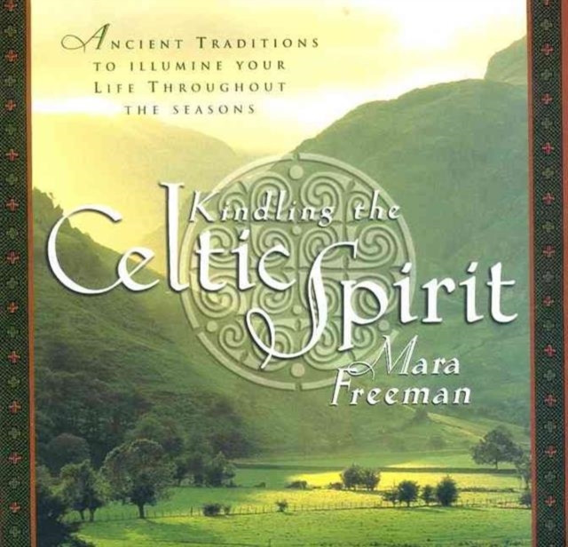 Kindling the Celtic Spirit : Ancient Traditions to Illumine Your Life Through the Seasons, Hardback Book