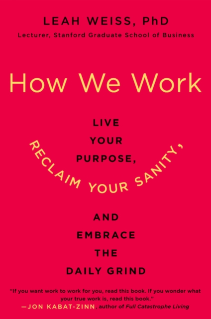 How We Work : Live Your Purpose, Reclaim Your Sanity, and Embrace the Daily Grind, Paperback / softback Book