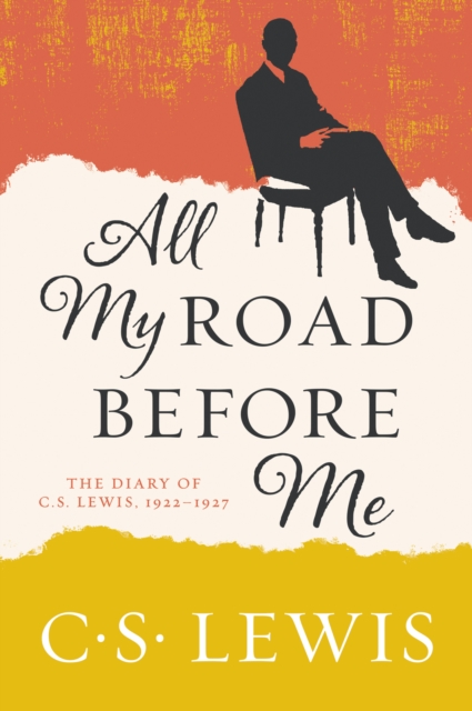 All My Road Before Me : The Diary of C. S. Lewis, 1922-1927, EPUB eBook