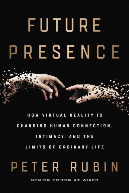 Future Presence : How Virtual Reality Is Changing Human Connection, Intimacy, and the Limits of Ordinary Life, EPUB eBook