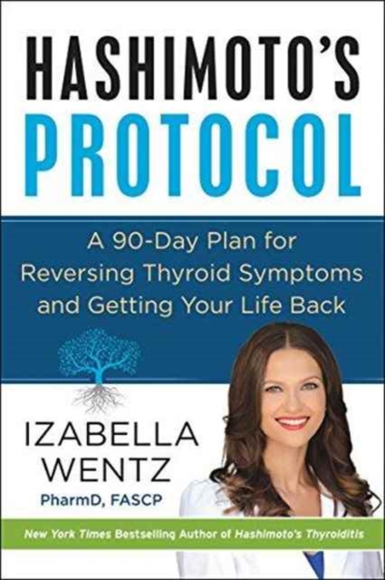 Hashimoto's Protocol : A 90-Day Plan for Reversing Thyroid Symptoms and Getting Your Life Back, Hardback Book