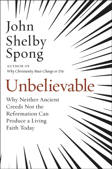 Unbelievable : Why Neither Ancient Creeds Nor the Reformation Can Produce a Living Faith Today, EPUB eBook
