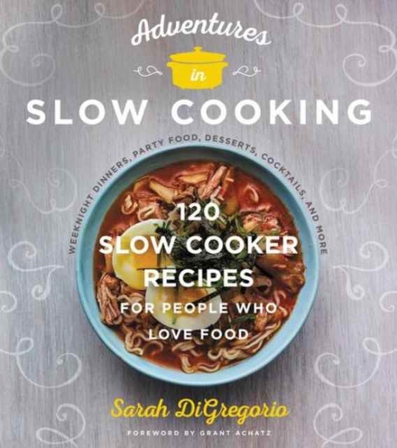 Adventures in Slow Cooking : 120 Slow-Cooker Recipes for People Who Love Food, Hardback Book