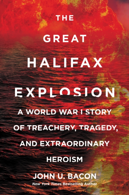 The Great Halifax Explosion : A World War I Story of Treachery, Tragedy, and Extraordinary Heroism, EPUB eBook