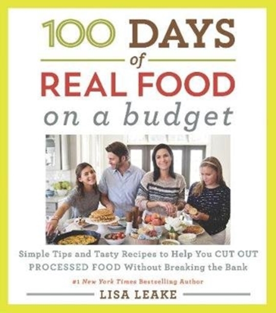 100 Days of Real Food: On a Budget : Simple Tips and Tasty Recipes to Help You Cut Out Processed Food Without Breaking the Bank, Hardback Book
