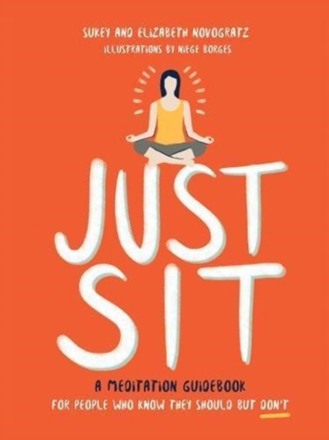 Just Sit : A Meditation Guidebook for People Who Know They Should But Don't, Hardback Book