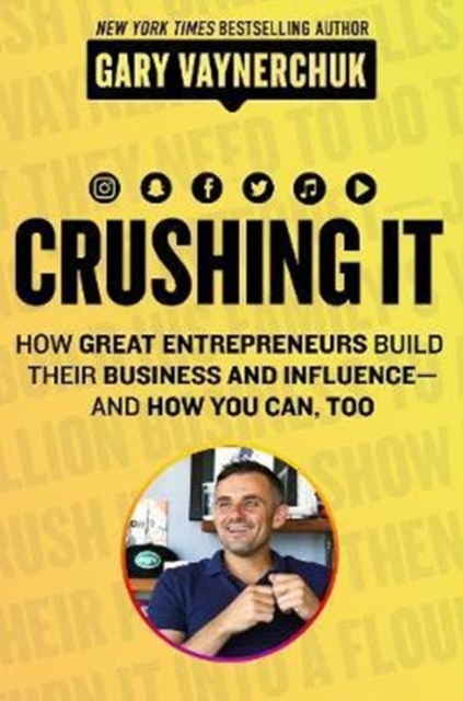 Crushing It! : How Great Entrepreneurs Build Business and Influence-and How You Can, Too, Hardback Book