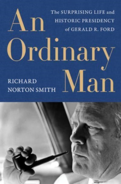 Ordinary Man, An : The Surprising Life and Historic Presidency of Gerald R. Ford, Hardback Book