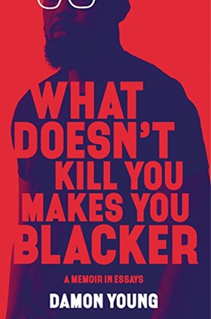 What Doesn't Kill You Makes You Blacker : A Memoir in Essays, Hardback Book