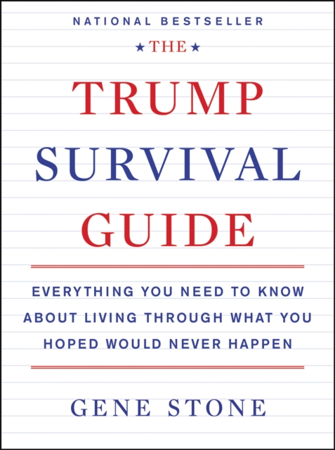 The Trump Survival Guide : Everything You Need to Know About Living Through What You Hoped Would Never Happen, EPUB eBook