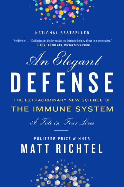An Elegant Defense : The Extraordinary New Science of the Immune System: A Tale in Four Lives, EPUB eBook
