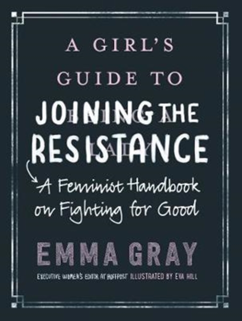 A Girl's Guide to Joining the Resistance : A Handbook on Feminism and Fighting for Good, Paperback / softback Book