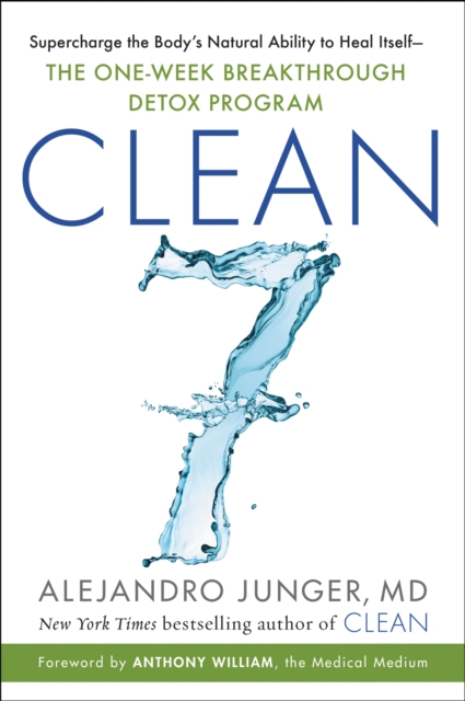 CLEAN 7 : Supercharge the Body's Natural Ability to Heal Itself-The One-Week Breakthrough Detox Program, EPUB eBook